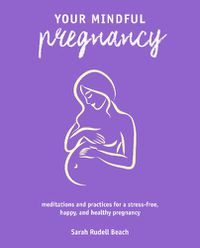 Cover image for Your Mindful Pregnancy: Meditations and Practices for a Stress-Free, Happy, and Healthy Pregnancy