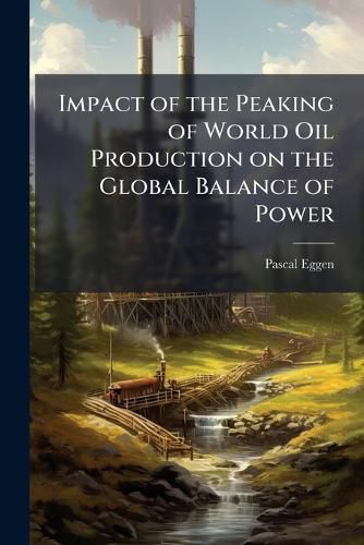Cover image for Impact of the Peaking of World Oil Production on the Global Balance of Power