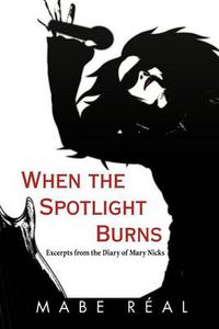 Cover image for When the Spotlight Burns: Excerpts from the Diary of Mary Nicks