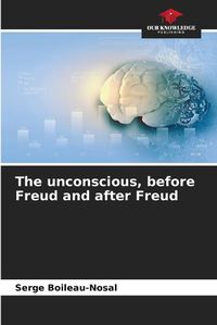 Cover image for The unconscious, before Freud and after Freud