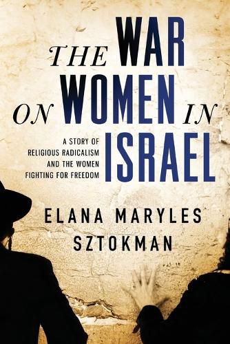 Cover image for The War on Women in Israel: A Story of Religious Radicalism and the Women Fighting for Freedom