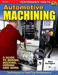Cover image for Automotive Machining: A Guide to Boring, Decking, Honing & More