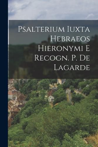 Cover image for Psalterium Iuxta Hebraeos Hieronymi E Recogn. P. De Lagarde