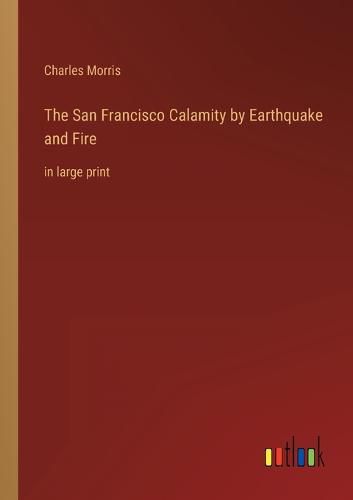 Cover image for The San Francisco Calamity by Earthquake and Fire