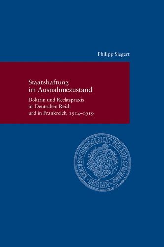 Cover image for Staatshaftung Im Ausnahmezustand: Doktrin Und Rechtspraxis Im Deutschen Reich Und in Frankreich, 1914-1919 (La Responsabilite de l'Etat En Temps d'Exception: Doctrine Et Pratique Juridiques En France Et En Allemagne, 1914-1919)