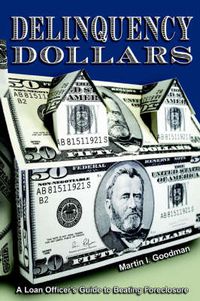 Cover image for Delinquency Dollars: A Loan Officer's Guide to Beating Foreclosure