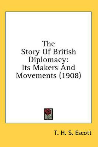 Cover image for The Story of British Diplomacy: Its Makers and Movements (1908)