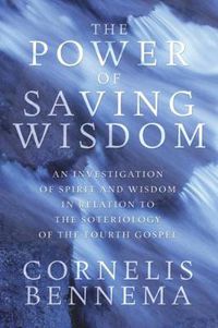 Cover image for The Power of Saving Wisdom: An Investigation of Spirit and Wisdom in Relation to the Soteriology of the Fourth Gospel