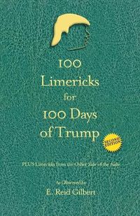 Cover image for 100 Limericks for 100 Days of Trump: With Limericks from the Other Side of the Aisle