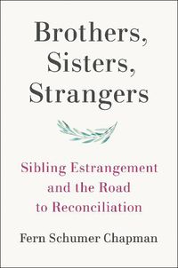 Cover image for Brothers, Sisters, Strangers: Sibling Estrangement and the Road to Reconciliation