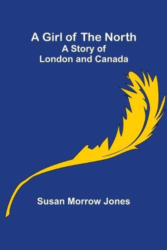 A Girl of the North: A Story of London and Canada