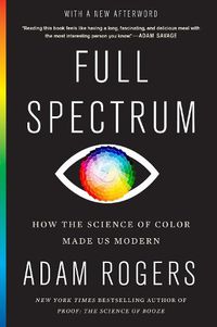 Cover image for Full Spectrum: How the Science of Color Made Us Modern