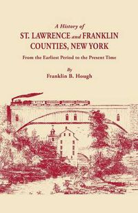 Cover image for A History of St. Lawrence and Franklin Counties, New York, from the Earliest Period to the Present Time [1853]. A Facsimile Edition with an Added Foreword