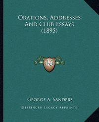 Cover image for Orations, Addresses and Club Essays (1895)