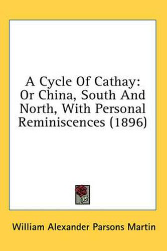 Cover image for A Cycle of Cathay: Or China, South and North, with Personal Reminiscences (1896)