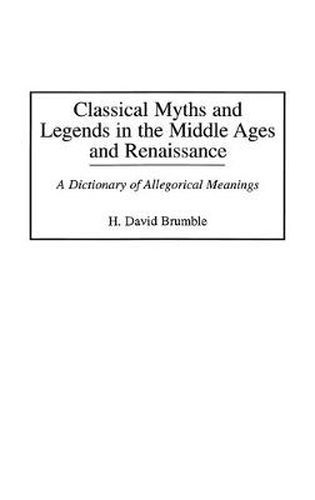 Cover image for Classical Myths and Legends in the Middle Ages and Renaissance: A Dictionary of Allegorical Meanings