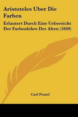 Aristoteles Uber Die Farben: Erlautert Durch Eine Uebersicht Der Farbenlehre Der Alten (1849)