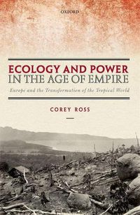 Cover image for Ecology and Power in the Age of Empire: Europe and the Transformation of the Tropical World