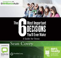 Cover image for The 6 Most Important Decisions You'll Ever Make: A Guide for Teens