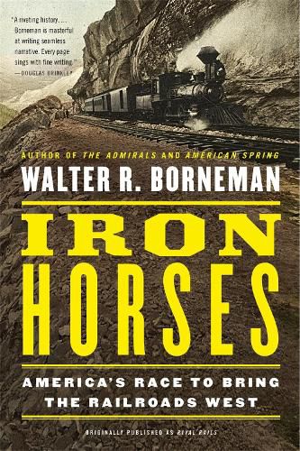 Iron Horses: America's Race to Bring the Railroads West