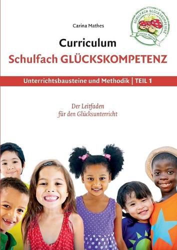 Cover image for Curriculum Schulfach Gluckskompetenz: Leitfaden fur den Glucksunterricht - Teil 1: Unterrichtsbausteine und Methodik