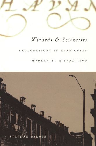 Cover image for Wizards and Scientists: Explorations in Afro-Cuban Modernity and Tradition