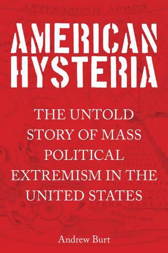 Cover image for American Hysteria: The Untold Story of Mass Political Extremism in the United States