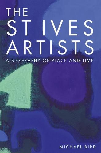 The St Ives Artists: A Biography of Place and Time