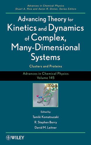 Advances in Chemical Physics: Clusters and Proteins Advancing Theory for Kinetics and Dynamics of Complex, Many-dimensional Systems