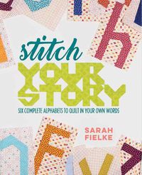 Cover image for Stitch Your Story: Six Complete Alphabets to Quilt in Your Own Words