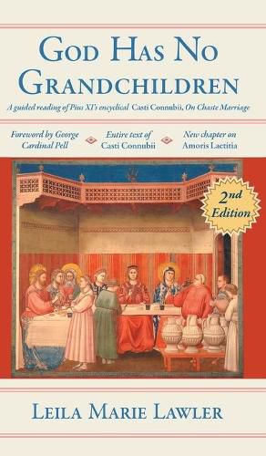 God Has No Grandchildren: A Guided Reading of Pope Pius XI's Encyclical Casti Connubii (On Chaste Marriage) - 2nd Edition