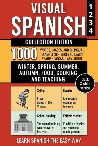 Visual Spanish - Collection Edition - (B/W version) - 1.000 Words, Images and Bilingual Example Sentences to Learn Spanish Vocabulary about Winter, Spring, Summer, Autumn, Food, Cooking and Teaching