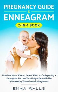 Cover image for Pregnancy Guide and Enneagram 2-in-1 Book: First-Time Mom: What to Expect When You're Expecting + Enneagram: Uncover Your Unique Path with The 9 Personality Types (Guide for Beginners)