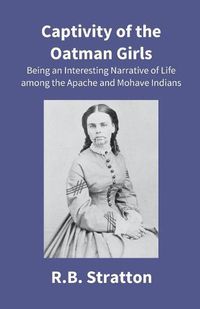 Cover image for Captivity Of The Oatman Girls: Being An Interesting Narrative Of Life Among The Apache And Mohave Indians