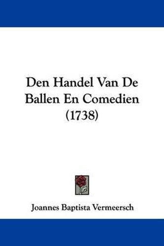 Cover image for Den Handel Van de Ballen En Comedien (1738)