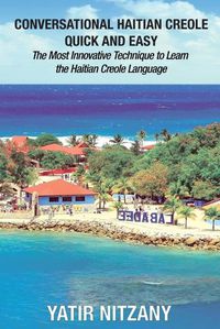 Cover image for Conversational Haitian Creole Quick and Easy: The Most Innovative Technique to Learn the Haitian Creole Language