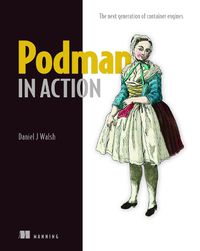 Cover image for Podman in Action: The Next Generation of Container Engines