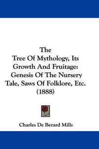 Cover image for The Tree of Mythology, Its Growth and Fruitage: Genesis of the Nursery Tale, Saws of Folklore, Etc. (1888)