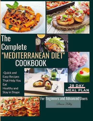 The Complete Mediterranean Diet Cookbook: Quick and Easy Recipes That Help You Eat Healthy and Stay in Shape For Beginners and Advanced Users