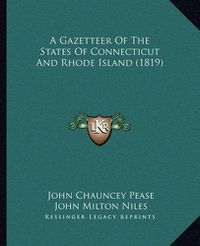 Cover image for A Gazetteer of the States of Connecticut and Rhode Island (1819)