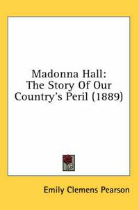 Cover image for Madonna Hall: The Story of Our Country's Peril (1889)