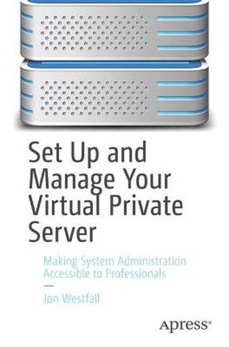 Cover image for Set Up and Manage Your Virtual Private Server: Making System Administration Accessible to Professionals