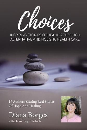 Cover image for Diana Borges Choices: Inspiring Stories of Healing Through Holistic and Alternative Health Care