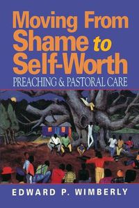 Cover image for Moving from Shame to Self-worth: Preaching and Pastoral Care