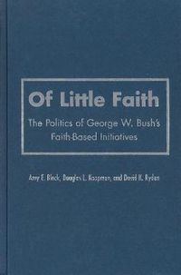 Cover image for Of Little Faith: The Politics of George W. Bush's Faith-Based Initiatives