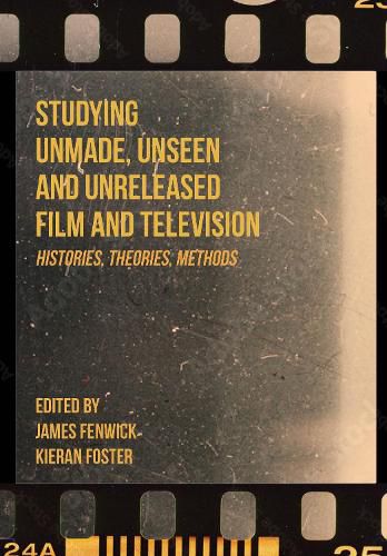 Cover image for Studying Unmade, Unseen, and Unreleased Film and Television