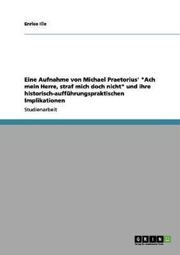 Eine Aufnahme Von Michael Praetorius'  Ach Mein Herre, Straf Mich Doch Nicht  Und Ihre Historisch-Auffuhrungspraktischen Implikationen