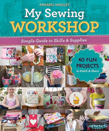 Cover image for My Sewing Workshop: Simple Guide to Skills & Supplies; 40 Fun Projects to Stitch & Share