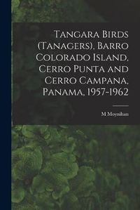 Cover image for Tangara Birds (Tanagers), Barro Colorado Island, Cerro Punta and Cerro Campana, Panama, 1957-1962