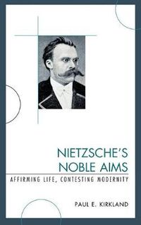 Cover image for Nietzsche's Noble Aims: Affirming Life, Contesting Modernity